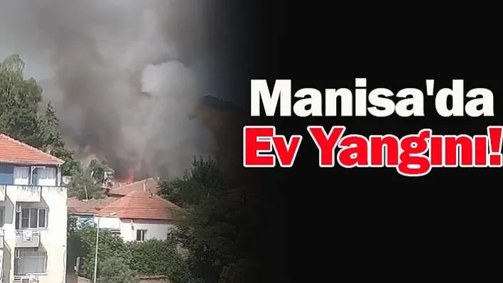 Manisa'da Bir Evde Yangın Paniği!