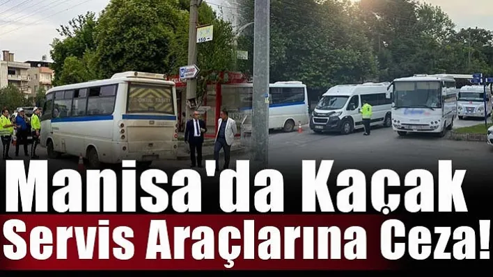 Manisa'da Kaçak Servis Araçlarına Ceza!