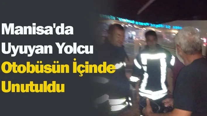 Manisa'da Uyuyan Yolcu Otobüsün İçinde Unutuldu!