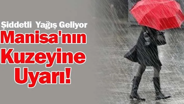 Manisa'nın Kuzeyine Uyarı! Şiddetli Yağış Geliyor