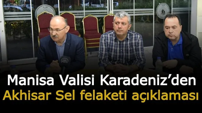 Manisa Valisi Karadeniz'den Akhisar Sel Felaketi Açıklaması