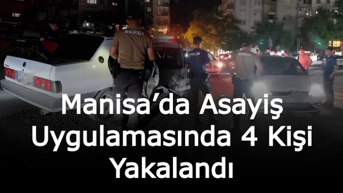 Manisa'da Asayiş Uygulamasında 4 Kişi Yakalandı