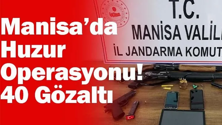 Manisa'da Huzur Operasyonu! 40 Gözaltı