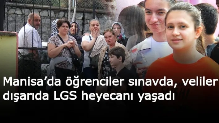 Manisa'da öğrenciler sınavda, veliler ise dışarıda LGS heyecanı yaşadı