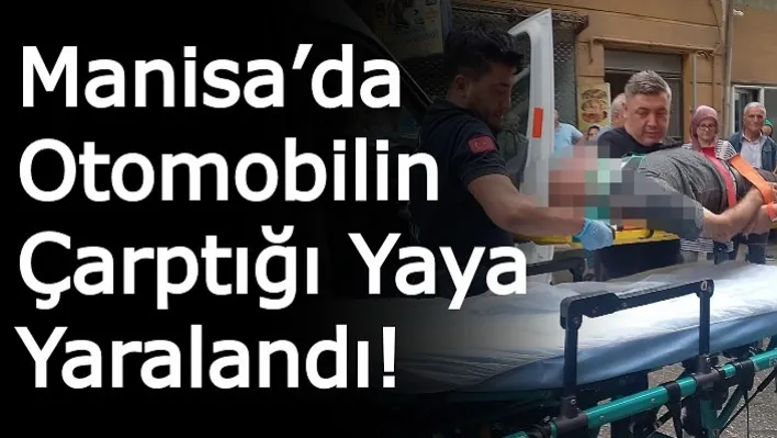 Manisa'da Otomobilin Çarptığı Yaya Yaralandı!