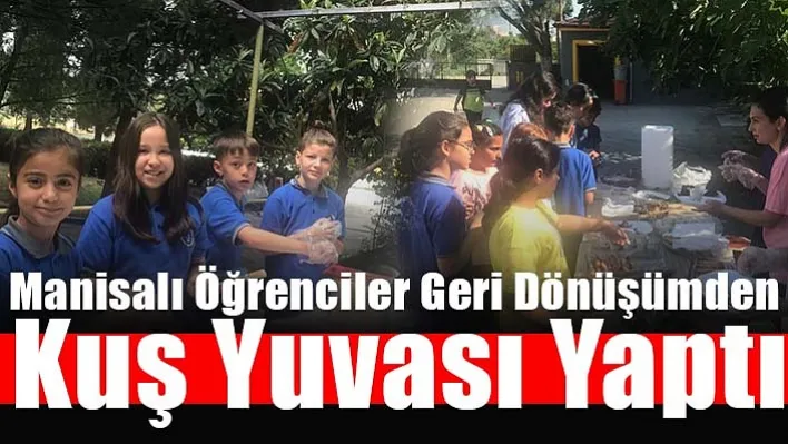 Manisalı Öğrenciler Geri Dönüşümden Kuş Yuvası Yaptı