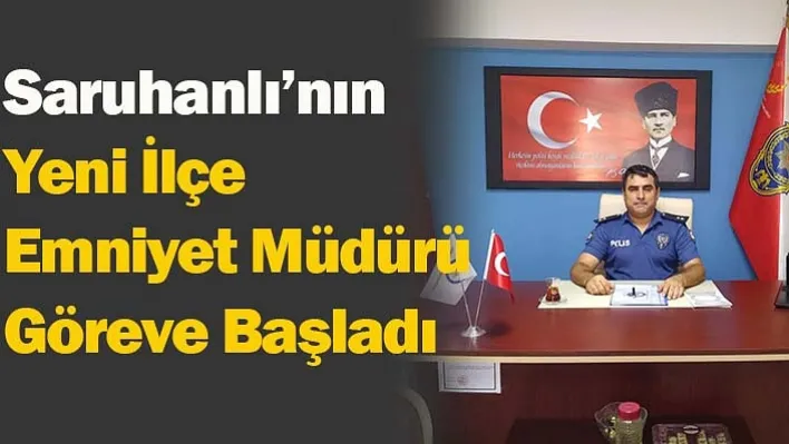 Saruhanlı'nın Yeni İlçe Emniyet Müdürü Göreve Başladı