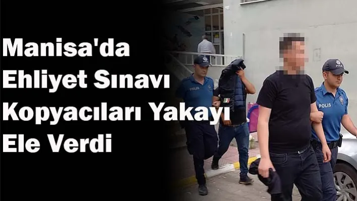 Şehzadeler'de Ehliyet Sınavı Kopyacıları Yakayı  Ele Verdi