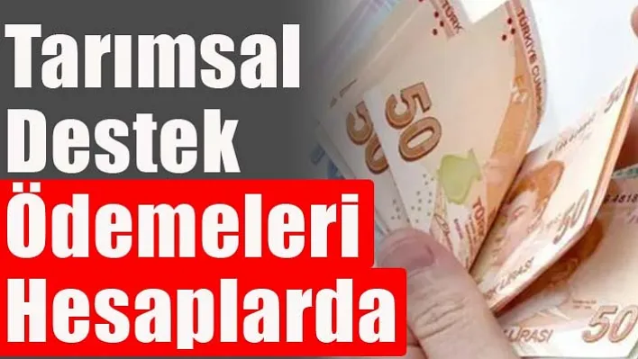 Tarımsal destek ödemeleri hesaplarda