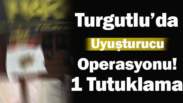 Turgutlu'da Polis Uyuşturucuya Göz Açtırmıyor!