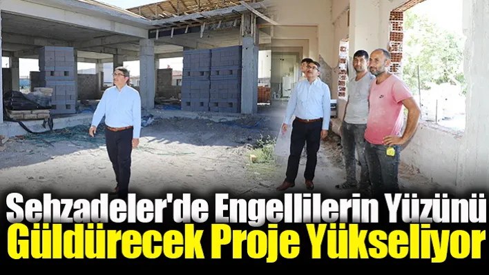 Şehzadeler'de Engellilerin Yüzünü Güldürecek Proje Yükseliyor