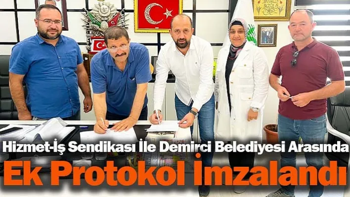 Hizmet-İş Sendikası ile Demirci Belediyesi arasında ek protokol imzalandı