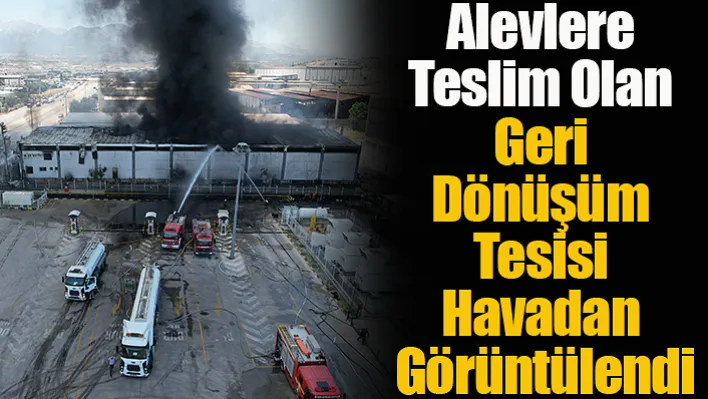 Alevlere Teslim Olan Geri Dönüşüm Tesisi Havadan Görüntülendi