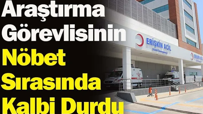 Aydın'da  Araştırma görevlisinin nöbet sırasında kalbi durdu!