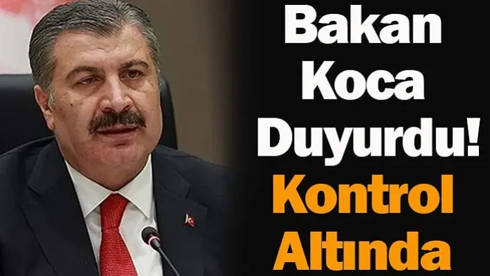 Bakan Koca Duyurdu! Kontrol Altında