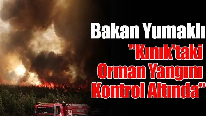 Bakan Yumaklı: "Kınık'taki Orman Yangını Kontrol Altında"