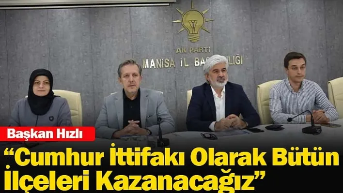 Başkan Hızlı: 'Cumhur İttifakı Olarak Bütün İlçeleri Kazanacağız'