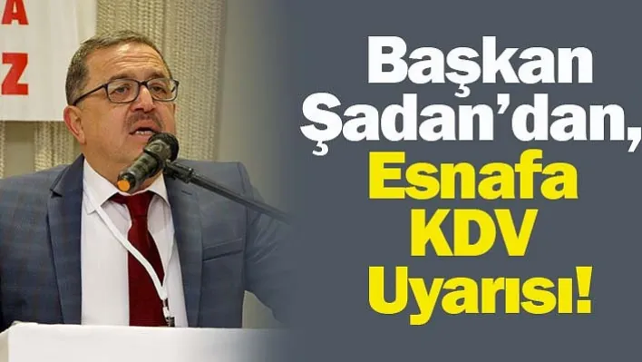 Başkan Şadan'dan, Esnafa KDV Uyarısı!