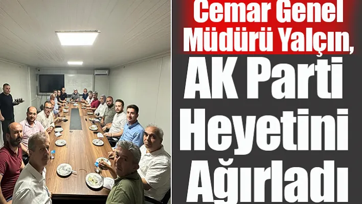 Cemar Genel Müdürü Yalçın, AK Parti Heyetini Ağırladı