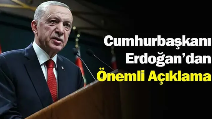 Cumhurbaşkanı Erdoğan'dan Önemli Açıklama