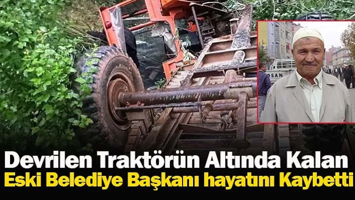 Devrilen Traktörün Altında Kalan Eski Belediye Başkanı hayatını Kaybetti