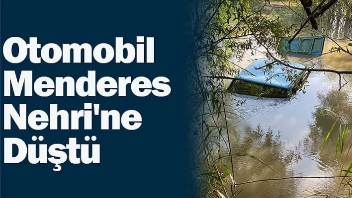 Direksiyon Hakimiyetini Kaybeden Otomobil Menderes Nehri'ne Düştü