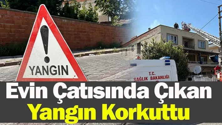 İlçede Evin Çatısında Çıkan Yangın Korkuttu