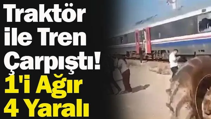 İzmir'de Traktör İle Tren Çarpıştı: 1'i Ağır 4 Yaralı