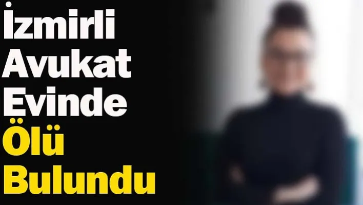 İzmirli Avukat Evinde Ölü Bulundu