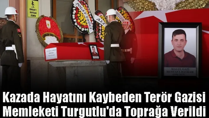 Kazada Hayatını Kaybeden Terör Gazisi Memleketi Turgutlu'da  Son Yolculuğuna Uğurlandı