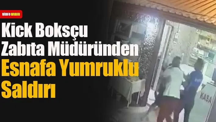 Kick Boksçu Zabıta Müdüründen Esnafa Yumruklu Saldırı