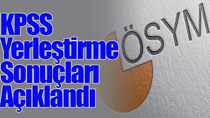 KPSS Yerleştirme Sonuçları Açıklandı