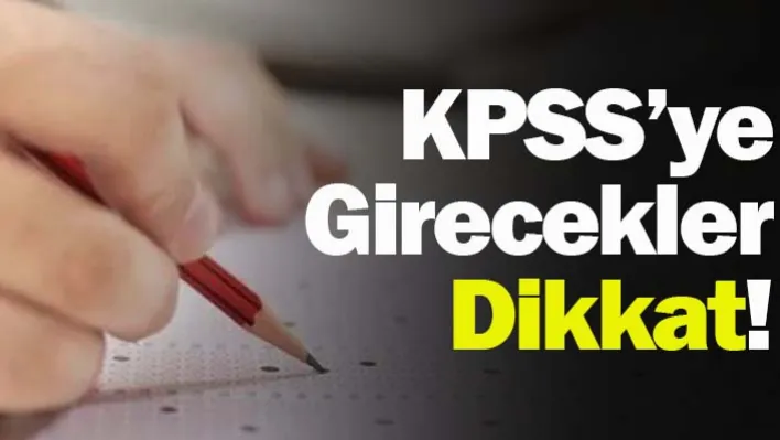 KPSS'ye Girecekler Dikkat!