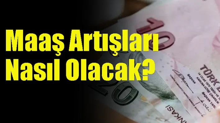 Maaş artışları nasıl olacak?