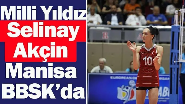 Manisa BBSK Milli Yıldız Selinay Akçin'i Kadrosuna Kattı