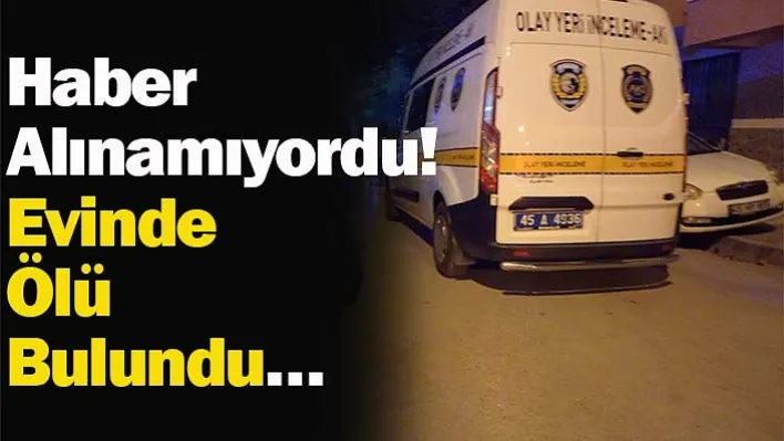 Manisa'da Haber Alınamıyordu! Evinde Ölü Bulundu