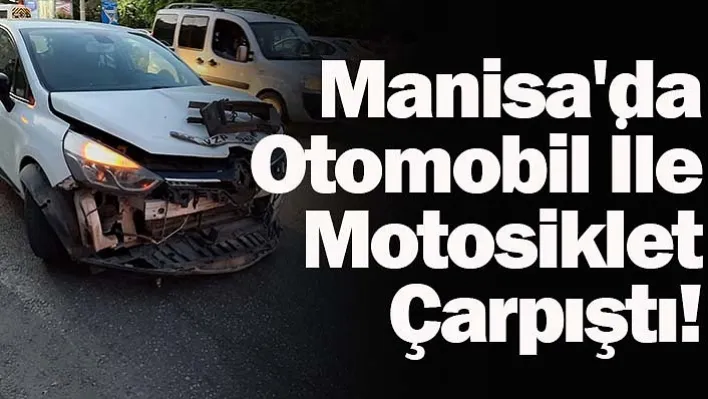 Manisa'da Otomobil İle Motosiklet Çarpıştı! 2 Yaralı