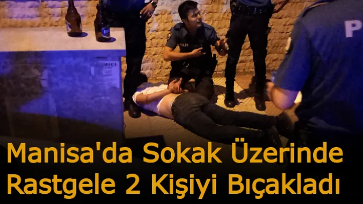 Manisa'da Sokak Üzerinde Rastgele 2 Kişiyi Bıçakladı