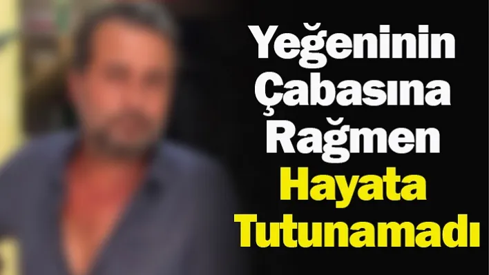 Manisa'da Yeğeninin Çabasına Rağmen Hayata Tutunamadı