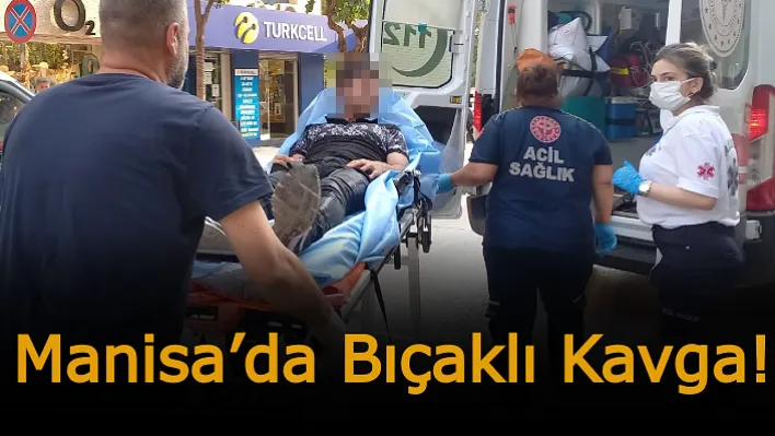 Manisa'da Bıçaklı Kavga!