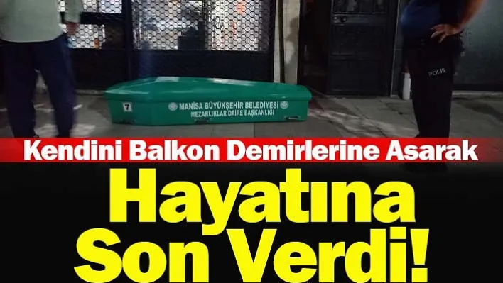 Manisa'da Bir Kişi Kendini Balkon Demirlerine Asarak Hayatına Son Verdi