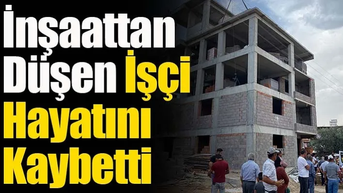 Manisa'da Kahreden Olay! İnşaattan Düşen İşçi Hayatını Kaybetti