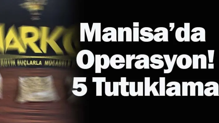 Manisa'da Operasyon! 5 Tutuklama