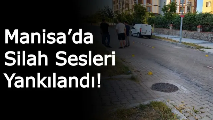 Manisa'da Silah Sesleri Yankılandı!