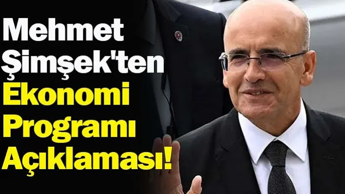 Mehmet Şimşek'ten ekonomi programı açıklaması!