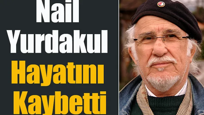 Nail Yurdakul Hayatını Kaybetti