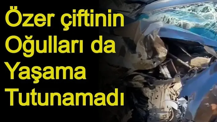 Özer Çiftinin Oğulları da Yaşama Tutunamadı