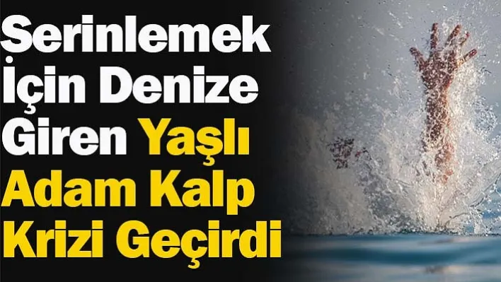 Serinlemek İçin Denize Giren Yaşlı Adam Kalp Krizi Geçirdi