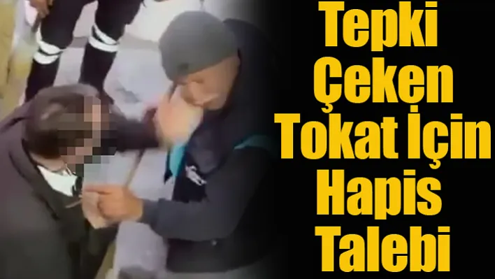 Tepki Çeken Tokat İçin Hapis Talebi