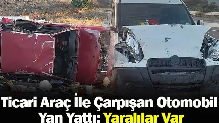 Ticari Araç İle Çarpışan Otomobil Yan Yattı: Yaralılar Var